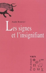 Les signes et l'insignifiant - André Robinet
