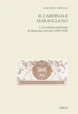 Il cardinale maraviglioso : l'avventura editoriale di Marcello Cervini (1539-1555) - Giacomo Cardinali