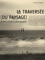 La traversée (du paysage) : sonore, écriture, photographie - Jean-Guy Coulange