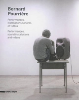 Bernard Pourrière : performances, installations sonores et vidéos. Bernard Pourrière : performances, sound installations and videos