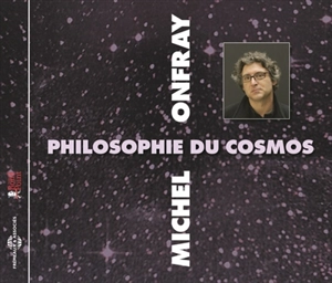 Philosophie du cosmos - Michel Onfray