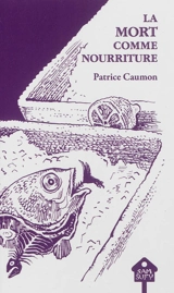 La mort comme nourriture - Patrice Caumon