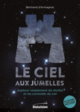 Le ciel aux jumelles : explorer simplement les étoiles et les curiosités du ciel - Bertrand d' Armagnac