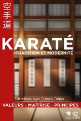 Karaté, tradition et modernité : valeurs, maîtrise, principes : entretiens avec Francis Didier - Francis Didier
