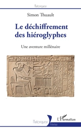 Le déchiffrement des hiéroglyphes : une aventure millénaire - Simon Thuault