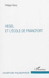 Hegel et l'école de Francfort - Philippe Fleury