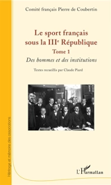 Le sport français sous la IIIe République. Vol. 1. Des hommes et des institutions - Comité français Pierre de Coubertin