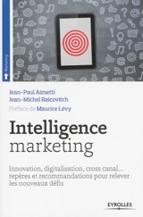 Intelligence marketing : innovation, digitalisation, cross canal... repères et recommandations pour relever les nouveaux défis - Jean-Paul Aimetti