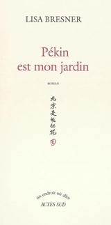 Pékin est mon jardin - Lisa Bresner