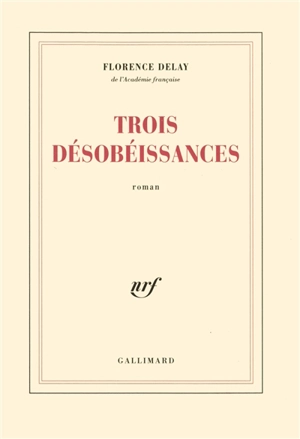 Trois désobéissances - Florence Delay