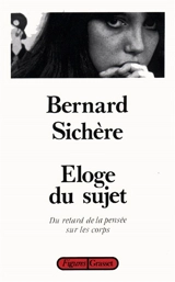 Eloge du sujet : du retour de la pensée sur les corps - Bernard Sichère