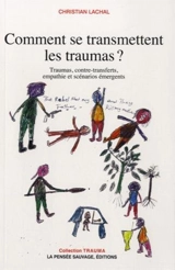 Comment se transmettent les traumas ? : traumas, transfert, empathie et scénarios émergents - Christian Lachal