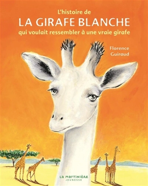 L'histoire de la girafe blanche qui voulait ressembler à une vraie girafe - Florence Guiraud