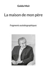 La maison de mon père : Fragments autobiographiques - Golda Meir