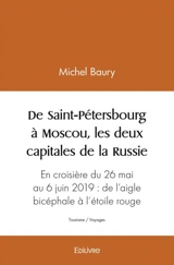 De saint pétersbourg à moscou, les deux capitales de la russie : En croisière du 26 mai au 6 juin 2019 de l’aigle bicéphale à l’étoile rouge… - Michel Baury