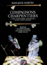 Compagnons charpentiers : ces derniers Indiens entre Loire et Gironde - Jean-Jack Martin