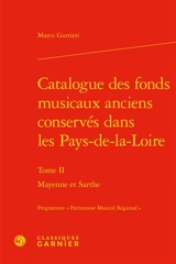 Catalogue des fonds musicaux anciens conservés dans les Pays-de-la-Loire. Vol. 2. Mayenne et Sarthe - Marco Gurrieri
