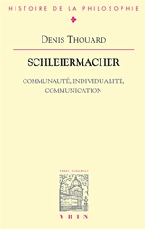 Schleiermacher : communauté, individualité, communication - Denis Thouard