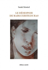 Le désespoir de Marguerite Duras - Sarah Mostrel