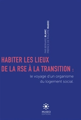 Habiter les lieux : de la RSE à la transition : voyage d'un organisme du logement social - Bernard Blanc