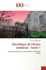 Heraldique de l'Anjou medieval : Tome 1 : Etudes generales et armorial des XIIIe-XIVe siècles - Anthony Bellanger