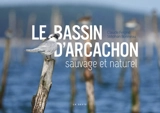 Le bassin d'Arcachon : sauvage et naturel - Claude Feigné