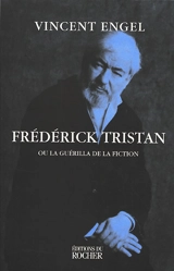 Frédérick Tristan ou La guérilla de la fiction - Vincent Engel