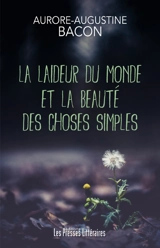 La laideur du monde et la beauté des choses simples - Aurore-Augustine Bacon