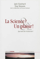 La science ? Un plaisir ! : que faire de l'irrationnel ? - Jack Guichard