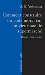 Comment construire un code moral sur un vieux sac de supermarché : éthique et littérature - Avraham B. Yehoshua
