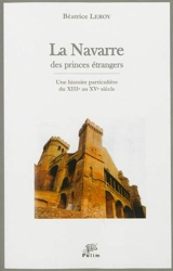 La Navarre des princes étrangers : une histoire particulière, du XIIIe au XVe siècle - Béatrice Leroy