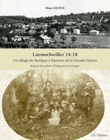 Luemschwiller 14-18 : un village du Sundgau à l'épreuve de la Grande Guerre : d'après les cahiers d'Auguste Zaessinger - Auguste Zaessinger