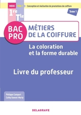 Bac pro métiers de la coiffure, pôle 1 conception et réalisation de prestations de coiffure 1re, terminale. Vol. 1. La coloration et la forme durable : livre du professeur - Philippe Campart