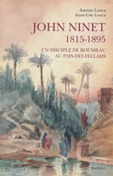 John Ninet, 1815-1895 : un disciple de Rousseau au pays des fellahs - Anouar Louca