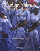 Kankan Nabaya : ville de l'hospitalité : Guinée - Catherine Desjeux