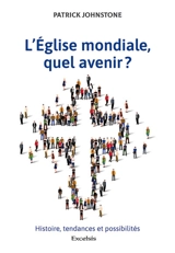 L'Eglise mondiale, quel avenir ? : histoire, tendances et possibilités - Patrick J. St. G. Johnstone