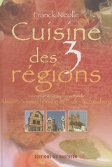 Cuisine des trois régions : sud-Alsace, Suisse rhénane, Bade-Wurtemberg - Franck Nicolle