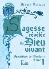Sagesse révélée du Dieu vivant : apparitions de Manduria. Vol. 1. La réponse à l'appel : un don - Debora Marasco