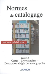 Normes de catalogage. Vol. 3. Normes spécialisées : cartes, livres anciens, description allégée des monographies - Association française de normalisation