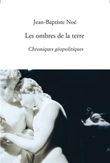 Les ombres de la terre : Chroniques géopolitiques - Jean-Baptiste Noé