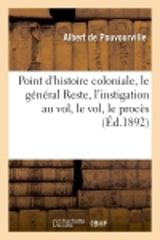 Point d'histoire coloniale, le général Reste, l'instigation au vol, le vol, le procès : le verdict de la justice civile, la plainte en justice militaire - Albert de Pouvourville