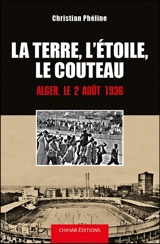 La terre, l'étoile, le couteau : le 2 août 1936 à Alger - Christian Phéline