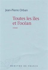 Toutes les îles et l'océan - Jean-Pierre Orban
