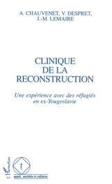 Clinique de la reconstruction : une expérience avec des réfugiés en ex-Yougoslavie - Antoinette Chauvenet