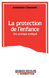 La Protection de l'enfance : une pratique ambiguë - Antoinette Chauvenet