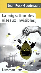 La migration des oiseaux invisibles - Jean-Rock Gaudreault