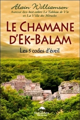 Le chamane d'Ek-Balam : les 5 codes d'éveil - Alain Williamson