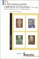 Des syndicalistes chrétiens en politique, 1944-1962 : de la Libération à la Ve République - Bruno Béthouart