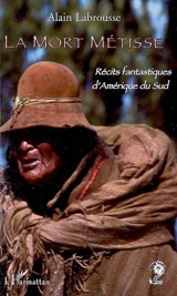 La mort métisse : récits fantastiques d'Amérique du Sud - Alain Labrousse