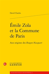 Emile Zola et la Commune de Paris : aux origines des Rougon-Macquart - David Charles